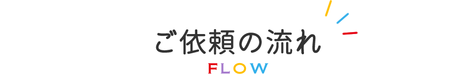 ご依頼の流れ/FLOW